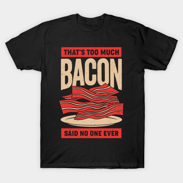 That's Too Much Bacon Said No One Ever T-Shirt by Dolde08